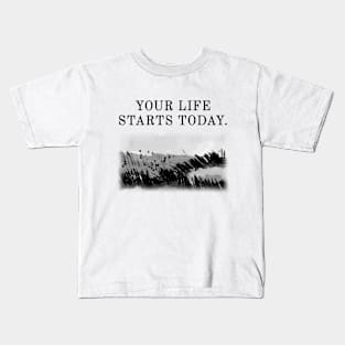 Your life starts today. Kids T-Shirt